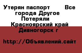 Утерян паспорт.  . - Все города Другое » Потеряли   . Красноярский край,Дивногорск г.